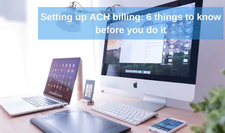 Setting up ACH billing: 6 things to know before you do it