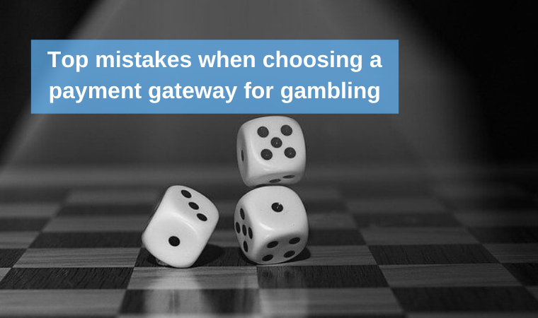 Top mistakes when choosing a payment gateway for gambling