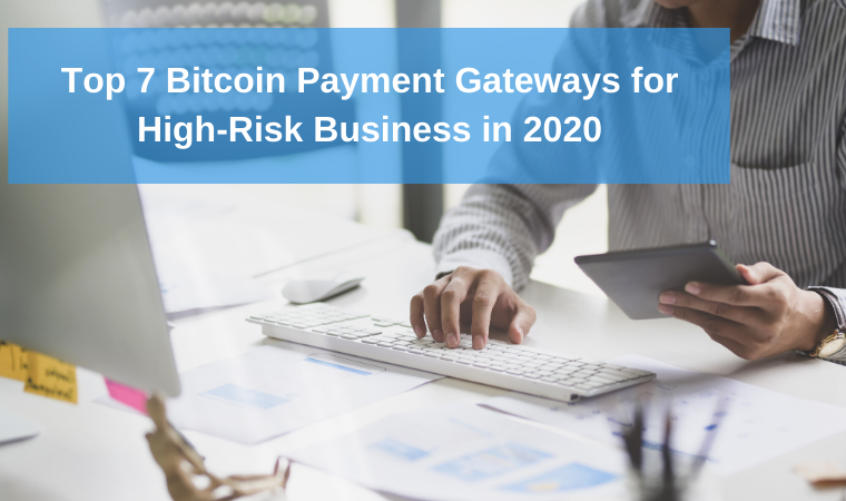 Top 7 Bitcoin Payment Gateways for High-Risk Business in 2020