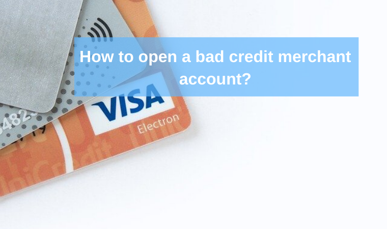 How to open a bad credit merchant account?