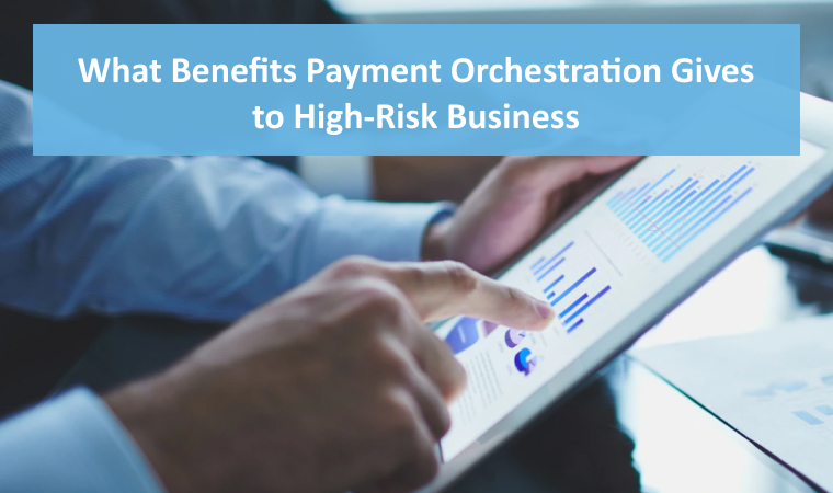 What Benefits Payment Orchestration Gives to High-Risk Business